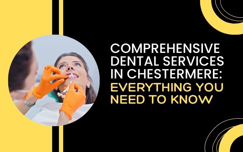 Comprehensive Dental Services in Chestermere: Everything You Need to Know