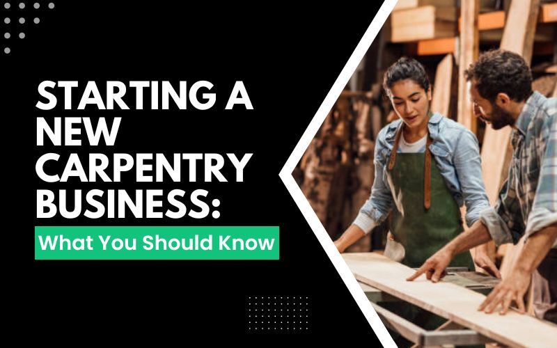 Starting A New Carpentry Business: What You Should Know