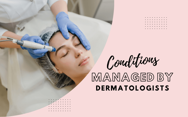 Conditions Managed by Dermatologists