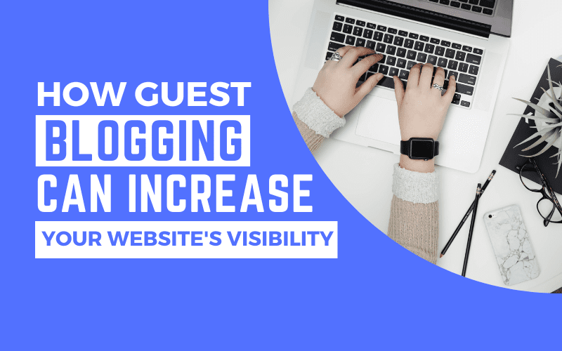 How Guest Blogging Can Increase Your Website's Visibility