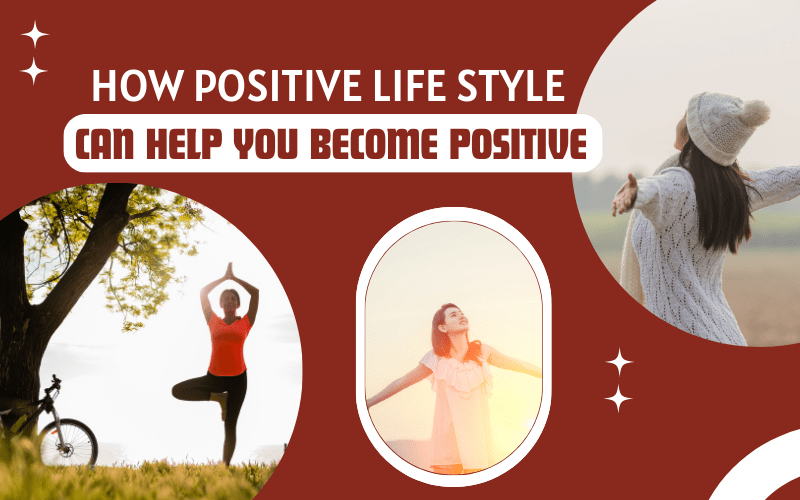 How Positive Lifestyle Can Help You Become Positive