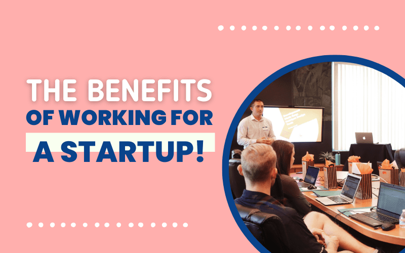The Benefits of Working for a Startup!