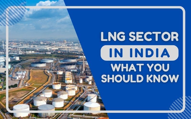 LNG Sector in India: What You Should Know