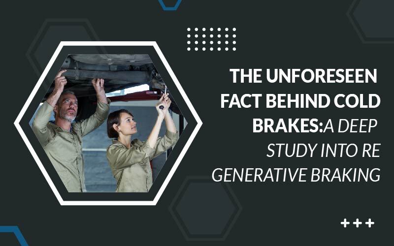 The Unforeseen Fact Behind Cold Brakes A Deep Study into Regenerative Braking