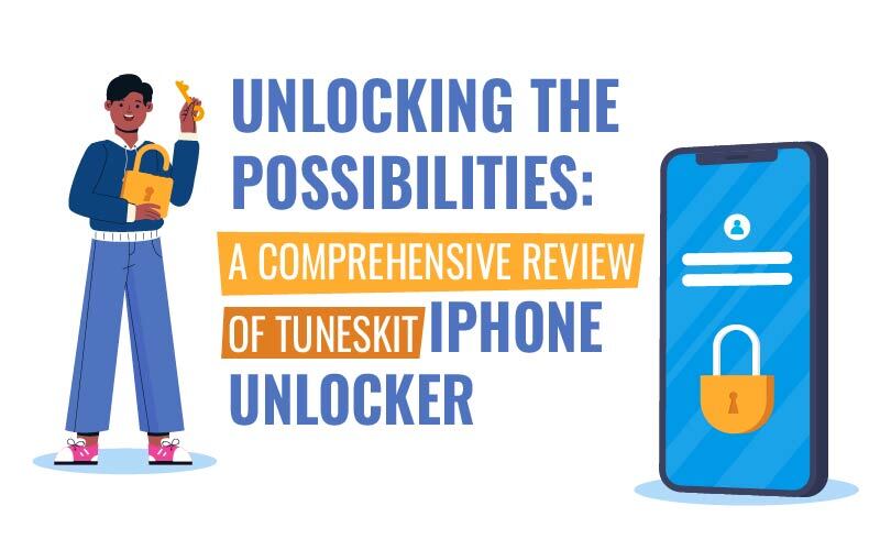 Unlocking the Possibilities: A Comprehensive Review of TunesKit iPhone Unlocker